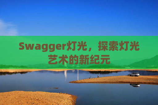 Swagger灯光,探索灯光艺术的新纪元